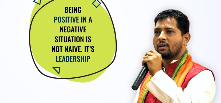My Thoughts: Being Positive In A Negative Situation Is Not Naive. It’s Leadership.